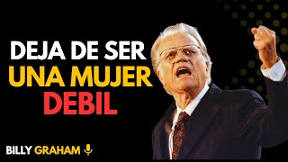 ~Billy Graham.//Deja de Ser una Mujer Débil...