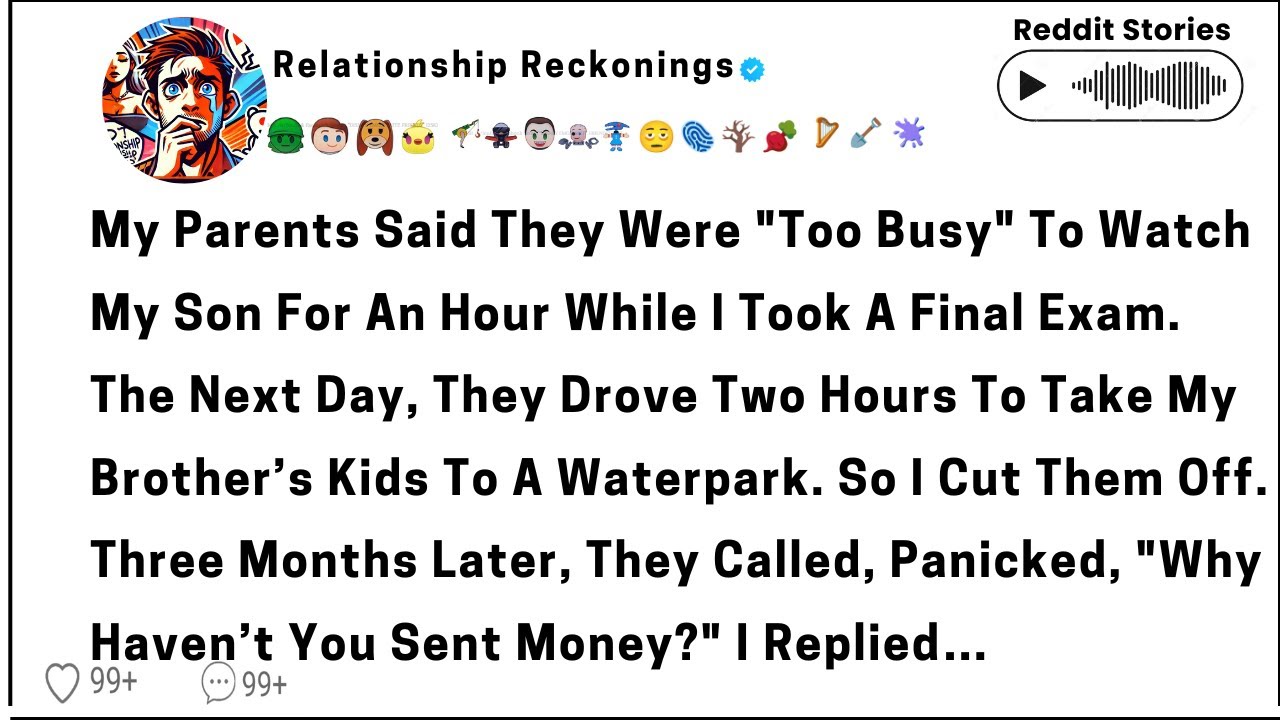 My parents said they were too busy to watch my son for an hour while I took a final exam.