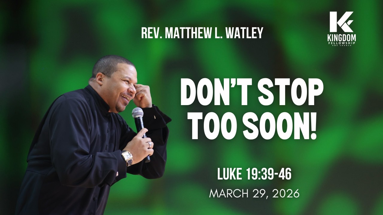 Don't Stop Too Soon | Rev. Matthew L. Watley | Kingdom Fellowship AME