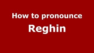 How to pronounce Reghin