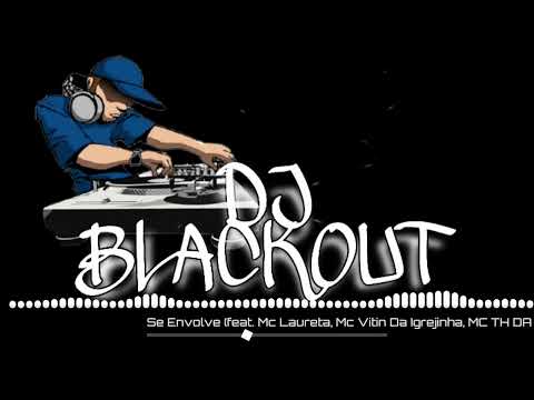 SE ENVOLVE FEAT. MC LAURETA , MC VITIN DA IGREJINHA , MC TH DA SERRA & MC FABINHO OSK {DJ BLACKOUT}