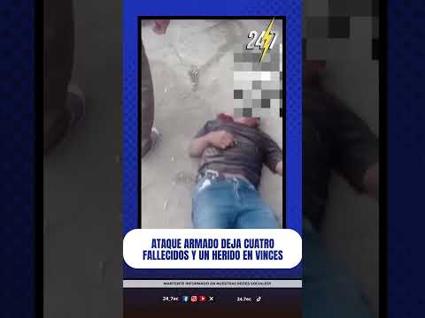🚨 Ataque armado deja cuatro fallecidos y un herido en Vinces