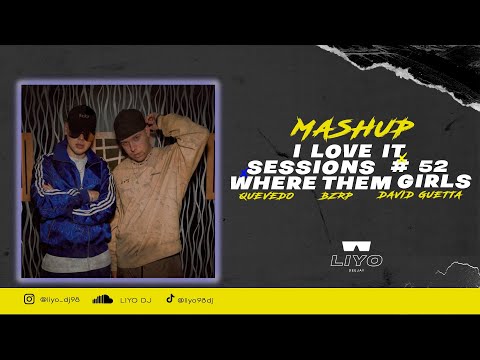 I LOVE IT X SESSIONS #52 X WHERE THEM GIRLS - BZRP, Quevedo ft. David Guetta (LIYO Mashup)