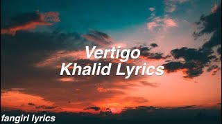 Vertigo || Khalid Lyrics