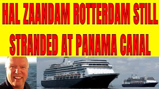 HAL ZAANDAM AND ROTTERDAM COULD ENTER PANAMA CANAL TO SAIL TO FT LAUDERDALE BUT NO PERMISSION GIVEN