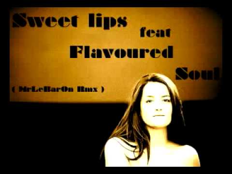 Flavoured Soul - Sweet Lips ( Mr Le Bar0n Rmx )