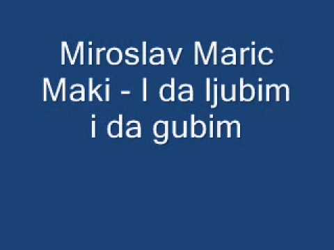 Miroslav Maric Maki -  I da ljubim i da gubim