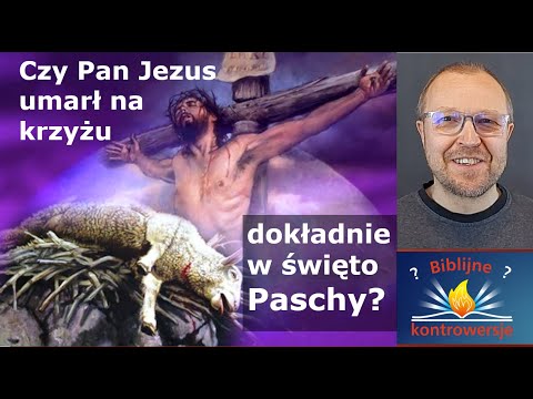Czy Chrystus umarł na krzyżu dokładnie w święto Paschy?