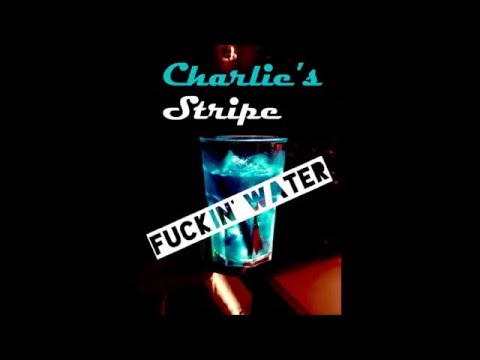 Charlie's Stripe - Fuckin' Water (AUDIO ONLY) Pre-release Single