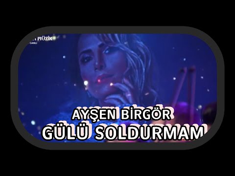 ***AYŞEN BİRGÖR __GÜLÜ SOLDURMAM ***