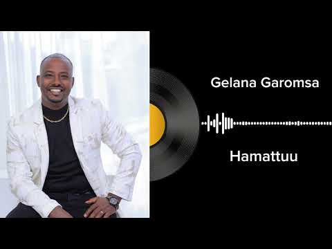 Hamattuu |Gelana Garomsa Album 2| Galaanaa Gaaromsaa