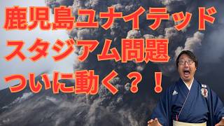 鹿児島ユナイテッドスタジアム問題　ついに動く！！