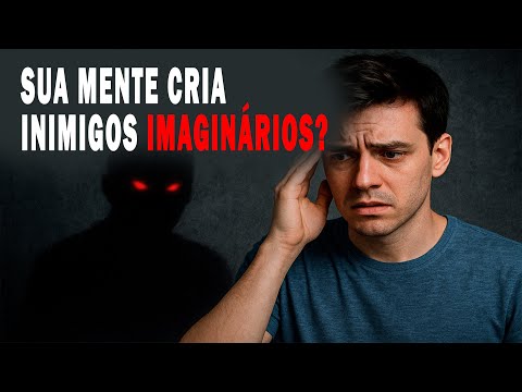 POR QUE SUA MENTE CRIA INIMIGOS IMAGINÁRIOS?