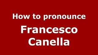 How to pronounce Francesco Canella