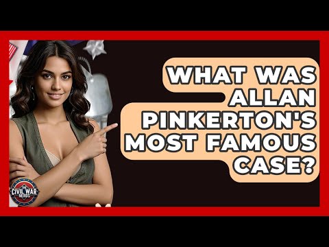 What Was Allan Pinkerton's Most Famous Case? - The Civil War Nerds