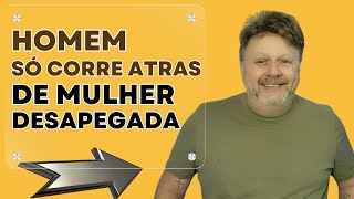 HOMEM SÓ CORRE ATRAS DE MULHER DESAPEGADA