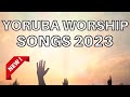 Yoruba Worship Songs 2023 - Morning Yoruba Worship Songs 2023 - Yoruba Gospel Songs