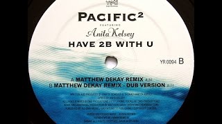 Pacific² Feat. Anita Kelsey ‎– Have 2B With U (Matthew Dekay Remix)