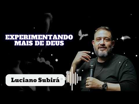 EXPERIMENTANDO MAIS DE DEUS || Luciano Subirá