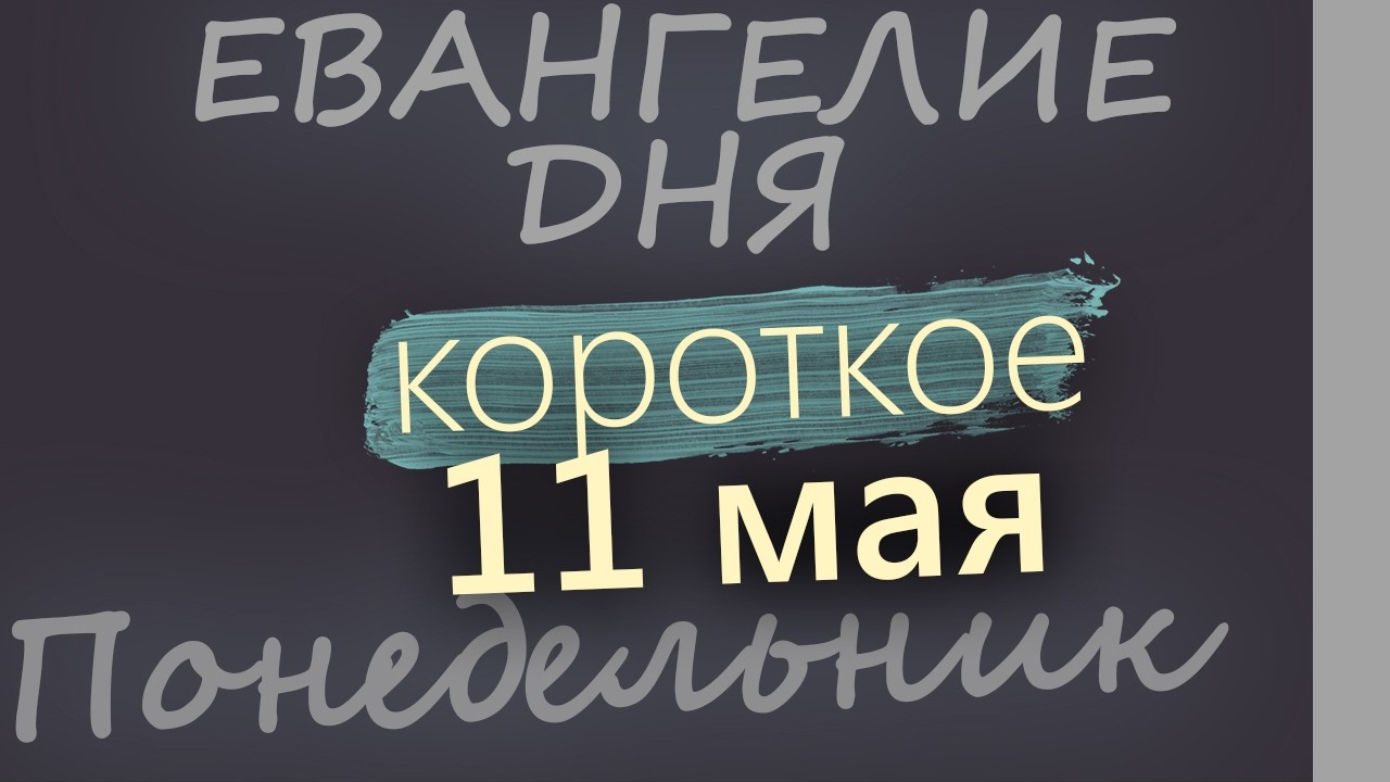 11 мая Понедельник Евангелие дня 2026 короткое!