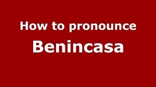 How to pronounce Benincasa