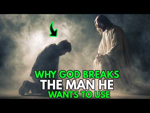 God Breaks The Man He Wants To Use