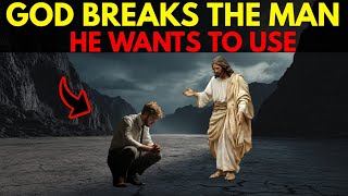 God Breaks The Man He Wants To Use
