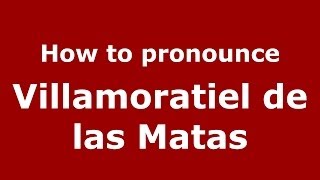 How to pronounce Villamoratiel De Las Matas