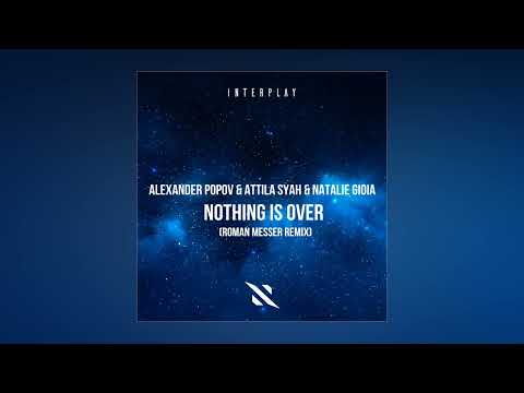 Alexander Popov & Attila Syah feat. Natalie Gioia - Nothing Is Over (Roman Messer Extended Remix)
