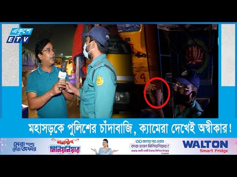 মহাসড়কে পুলিশের চাঁদাবাজি, ক্যামেরা দেখেই অস্বীকার!