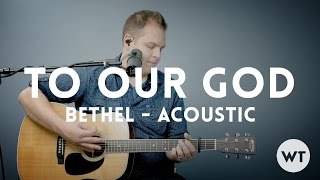 To Our God - Bethel Music - acoustic with chords