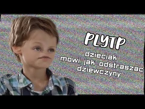 PLYTP Dzieciak mówi jak odstraszać dziewczyny