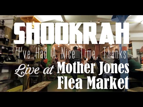 Shookrah - 'I've Had A Nice Time, Thanks' (Live at Mother Jones Flea Market)