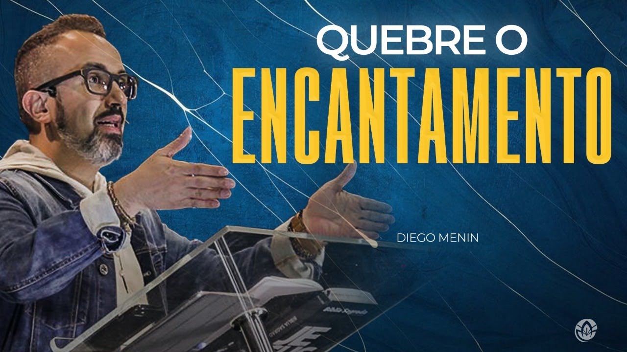 QUEBRE O ENCANTAMENTO - #DIEGOMENIN | SERMÃO