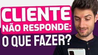 O QUE FAZER QUANDO O CLIENTE NÃO RESPONDE?  Como agir quando o potencial cliente some 🥶