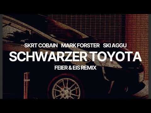 skrt cobain, Mark Forster, Ski Aggu - schwarzer Toyota (FEIER & EIS Remix)