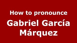 How to pronounce Gabriel García Márquez
