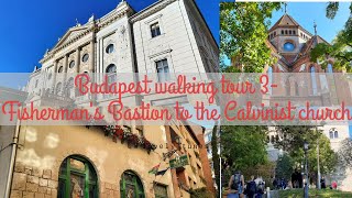Budapest, Hungary Walking Tour part 3- Fisherman's Bastion to the Calvinist church Vlog #6