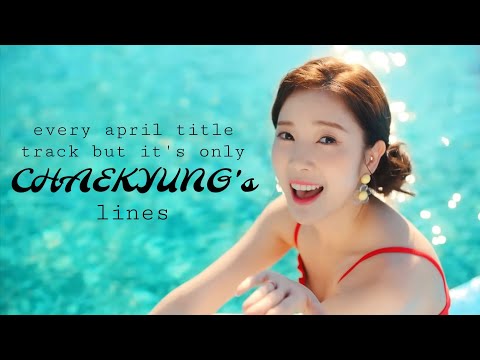 Every APRIL title track but it's only  CHAEKYUNG lines (2017-2020)