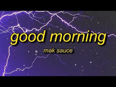 Mak Sauce - Good Morning (Lyrics)