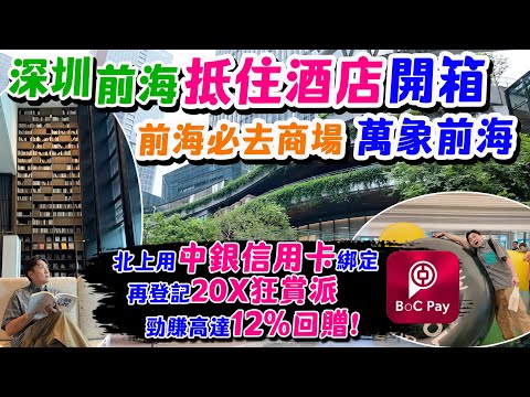 【HEA住去食 深圳】深圳前海抵住特色酒店開箱 玩盡前海必去商場 萬象前海 | 教大家如何北上用中銀信用卡綁定BoC Pay再登記20X狂賞派勁賺高達12%回贈!