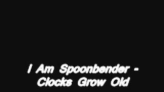 I Am Spoonbender - Clocks Grow Old