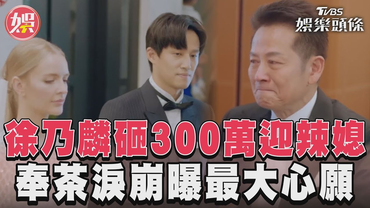 影音/徐乃麟硬漢淚崩!砸300萬迎辣媳 奉茶曝「最大心願」