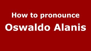 How to pronounce Oswaldo Alanis