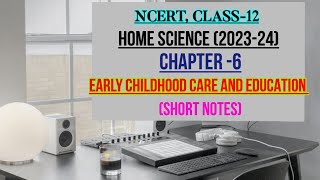 EARLY CHILDHOOD CARE AND EDUCATION, CHAPTER-6, CLASS-12, NCERT, HOME SCIENCE, SHORT NOTES