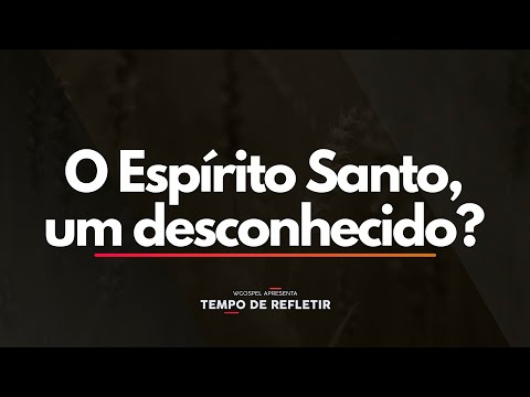 Tempo de Refletir 2493 - O Espírito Santo, um desconhecido?