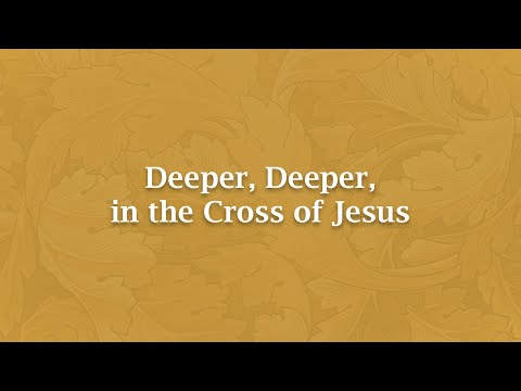 Deeper, Deeper, in the Cross of Jesus - H 1240