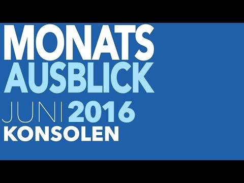 Neue Konsolenspiele im Juni 2016 - Kommentierte Video-Vorschau
