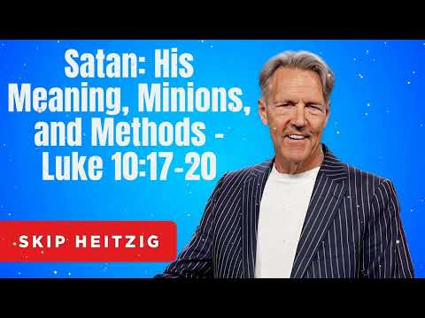 Satan: His Meaning, Minions, and Methods - Luke 10:17-20 - Skip Heitzig Message