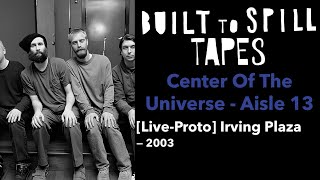 Center Of The Universe - Aisle 13 — Built to Spill | Live - Proto 2003